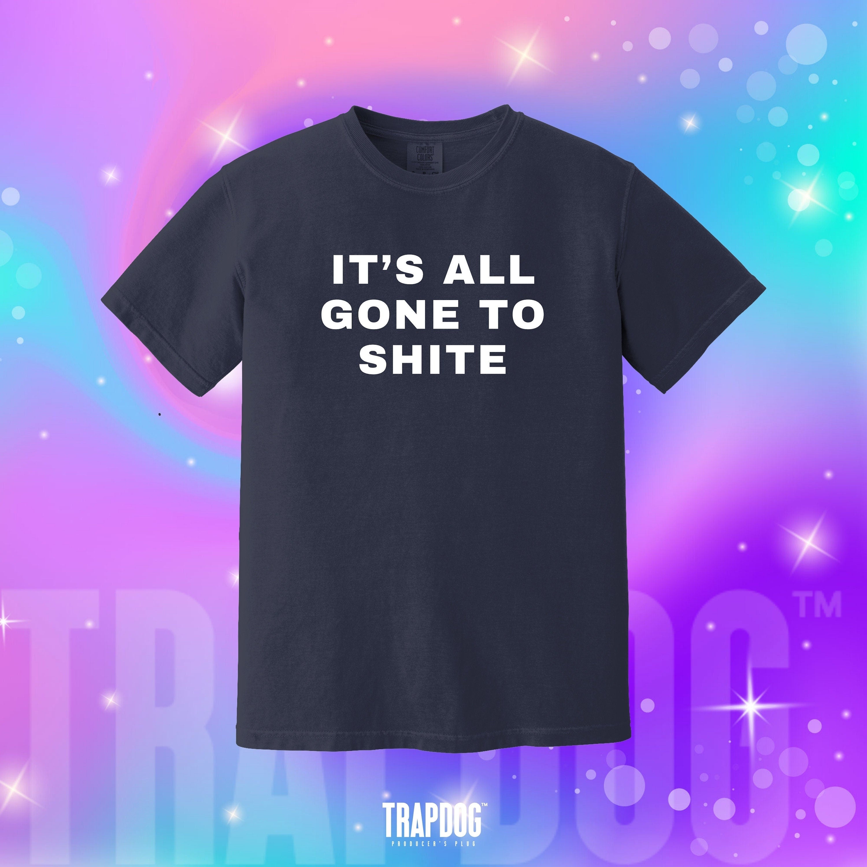 TRAPDOG® It's All Gone To Shit Banter Saying T-Shirt | Oddly Specific Shitposting | Sarcastic Ironic Top Selling Shirts That Go Hard #101